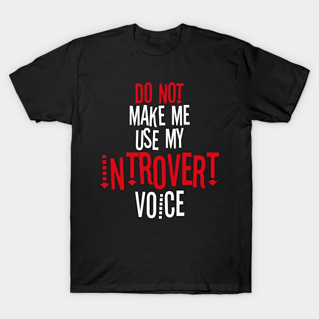 Do Not Make Me Use My Introvert Voice T-Shirt by bluerockproducts